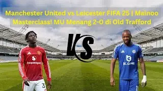 Manchester United vs Leicester FIFA 25 | Mainoo Masterclass! MU Menang 2-0 di Old Trafford