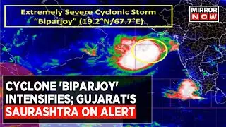 Cyclone 'Biparjoy' Intensifies; Gujarat's Saurashtra On Alert, Sec 144 Imposed In Kutch | Mirror Now