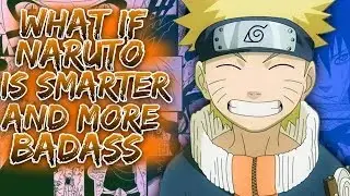 What If Naruto Is Smarter And More Badass