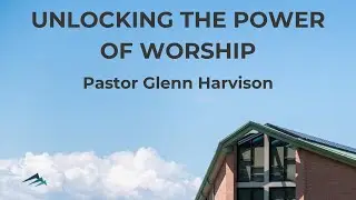 Unlocking The Power Of Worship (July 27, 2025) &bull; Pastor Glenn Harvison
