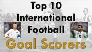 Top 10 INTERNATIONAL FOOTBALL GOAL SCORERS (2022)
