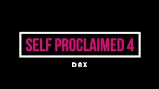 Dax - Self Proclaimed 4 (Official Lyric Video)