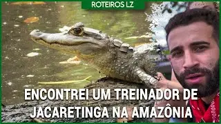 ENCONTREI UM TREINADOR DE JACARETINGA NA AMAZÔNIA | ROTEIROS LZ