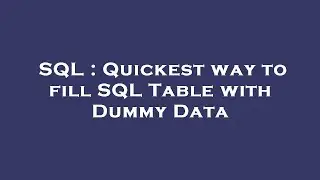 SQL : Quickest way to fill SQL Table with Dummy Data