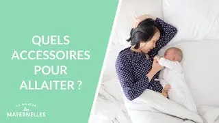 Quels accessoires pour allaiter ?  - La Maison des maternelles #LMDM