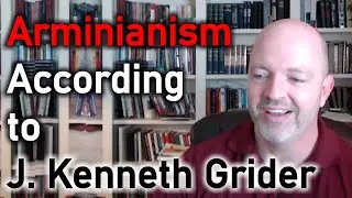 Arminianism According to J. Kenneth Grider - Pastor Patrick Hines Podcast