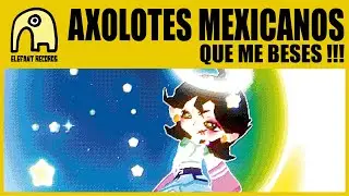 AXOLOTES MEXICANOS - Que Me Beses !!! [Official]