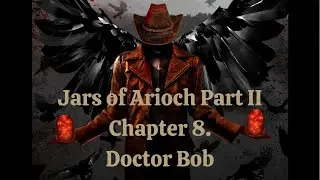 Jars of Arioch Part II Chapter 8. Dr. Bob