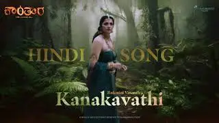 KANTARA CHAPTER - 1 | Kanakavathi Song Hindi | Rishabh Shetty | Rukmini Vasanth | Hombale Films