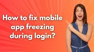 How to fix mobile app freezing during login ? - Step by Step