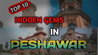 Top 10 Places to Visit in Peshawar | Must-See Tourist Attractions You Can't Miss!
