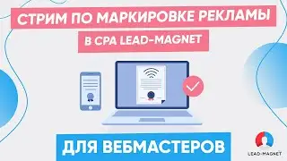 Стрим по маркировке рекламы в CPA Lead-Magnet для вебмастеров