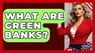What Are Green Banks? - The Right Politics