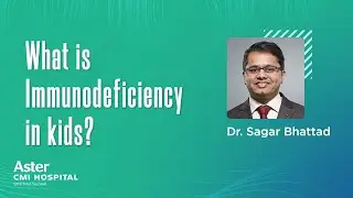 What is Immunodeficiency in kids? - Dr. Sagar Bhattad - Paediatric Immunology Doctor - Aster CMI