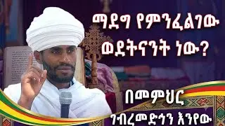 ማደግ የምንፈልገው ወደትናንት ነው // ኢትዮጵያ የምሥጢር ጓዳ ናት እንካችሁ እወቋት / በመምህር ገብረመድኅን
