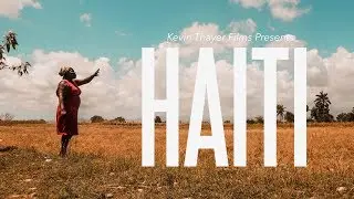 Haiti - A Cinematic Documentary by Kevin Thayer