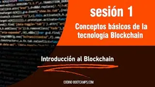 Curso de Blockchain: Sesi&oacute;n 1 - Introducci&oacute;n al Blockchain