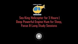 🚁 Sea King Helicopter for 3 Hours | Deep Powerful Engine Hum for Sleep, Focus & Long Study Sessions