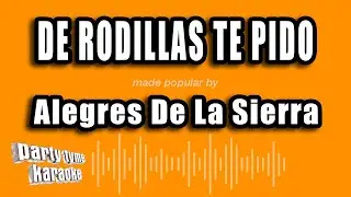 Alegres De La Sierra - De Rodillas Te Pido (Versión Karaoke)