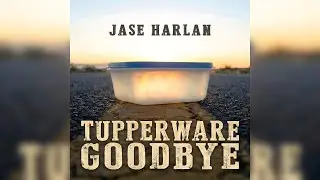 Jase Harlan - Tupperware Goodbye (Official Audio)