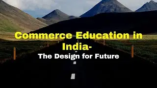 Commerce Education in India- The Design for Future