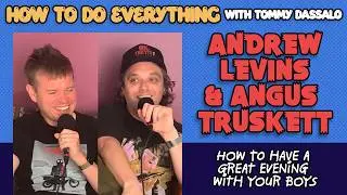 How To Have A Great Evening With Your Boys | ANDREW LEVINS & ANGUS TRUSKETT