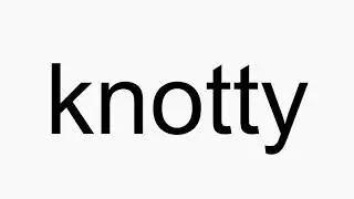 How to pronounce knotty