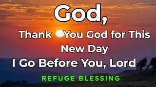 Morning Prayer: Thank You God for This New Day &mdash; I Go Before You, Lord