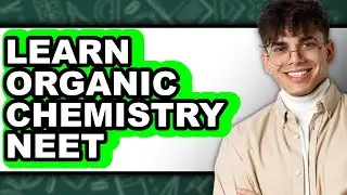 How to Learn Organic Chemistry Neet - Easy Guide