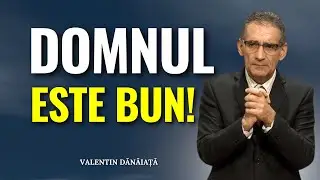 Valentin Dănăiață - Domnul este bun! Fii și tu! - predici creștine