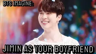 BTS imagine // Jimin as your boyfriend