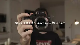 De ce AM ALES Sony a7iii în 2020?