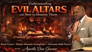 Understanding Evil Altars and How to destroy Them | Apostle Don Garner