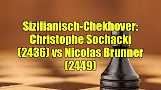 Sizilianisch-Chekhover: Christophe Sochacki (2436) vs Nicolas Brunner (2449)
