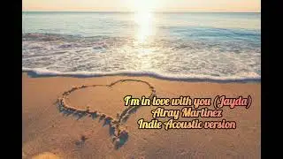 Alray Martinez- I'm in love with you (Jayda)              INDIE ACOUSTIC VERSION 