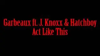 Hodge World Classics: Garbeaux J. Knoxx Hatchboy Act Like This