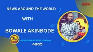 NEWS AROUND THE WORLD WITH BOWALE AKNIBODE