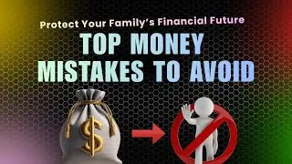Protect Your Family’s Financial Future: Top Money Mistakes to Avoid