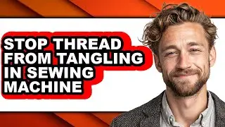 How to Stop Thread from Tangling in Sewing Machine (updated)