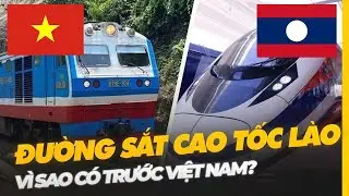 VÌ SAO LÀO CÓ ĐƯỜNG SẮT CAO TỐC TRƯỚC VIỆT NAM?