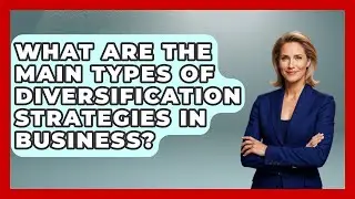 What Are the Main Types of Diversification Strategies in Business? | The Teen Economist News