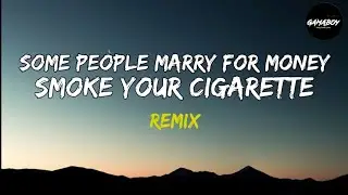 Some People Marry For Money ,Smoke Your Cigarette - Remix (Lyrics)