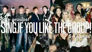 SING IF YOU LIKE THE KPOP GROUP!! (50+ groups)