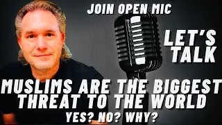 LET'S TALK! Are Muslims the Greatest Threat to the World | Yes or No? Join Open Mic Share Thoughts