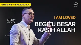 GMS KALIMANTAN | I AM LOVED - BEGITU BESAR KASIH ALLAH - PDT. PHILIP MANTOFA