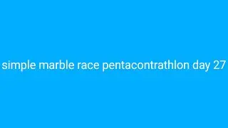 Simple marble race pentacontrathlon day 27