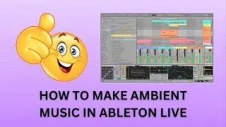 HOW TO MAKE AMBIENT MUSIC IN ABLETON LIVE