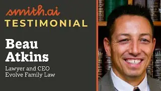 Smith.ai Client Testimonial: Beau Atkins, CEO of Evolve Family Law