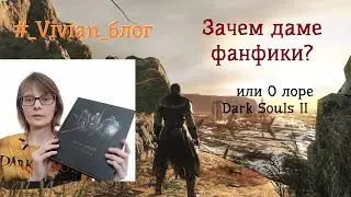 27.01.2021. Dark Souls Trilogy Compendium, лор DS2 и фанфики