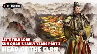 Head of the Clan | Sun Quan's Early Years Let's Talk Lore Part 02